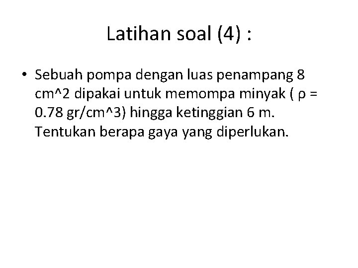 Latihan soal (4) : • Sebuah pompa dengan luas penampang 8 cm^2 dipakai untuk