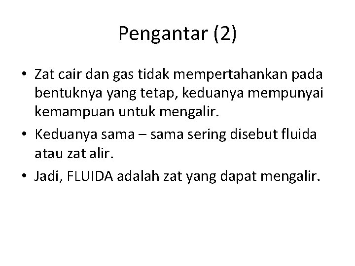 Pengantar (2) • Zat cair dan gas tidak mempertahankan pada bentuknya yang tetap, keduanya