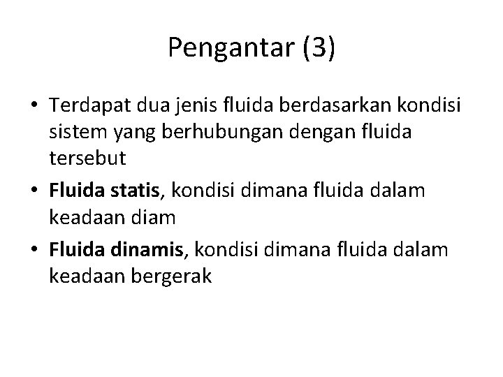 Pengantar (3) • Terdapat dua jenis fluida berdasarkan kondisi sistem yang berhubungan dengan fluida