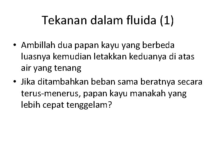 Tekanan dalam fluida (1) • Ambillah dua papan kayu yang berbeda luasnya kemudian letakkan