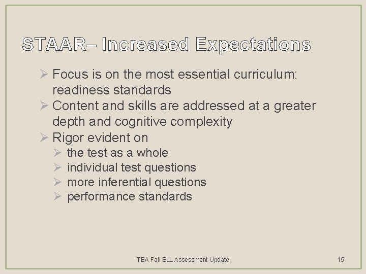 STAAR– Increased Expectations Ø Focus is on the most essential curriculum: readiness standards Ø