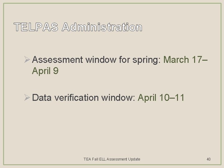 TELPAS Administration Ø Assessment window for spring: March 17– April 9 Ø Data verification