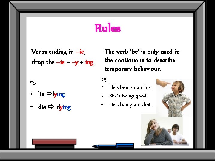 Rules Verbs ending in –ie, drop the –ie + –y + ing eg •