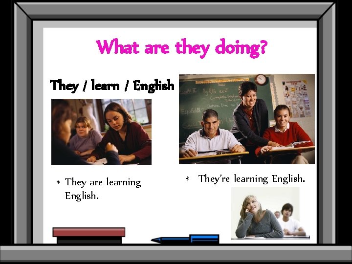 What are they doing? They / learn / English • They are learning English.