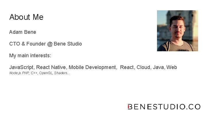 About Me Adam Bene CTO & Founder @ Bene Studio My main interests: Java.