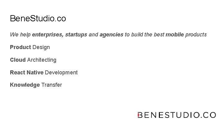 Bene. Studio. co We help enterprises, startups and agencies to build the best mobile