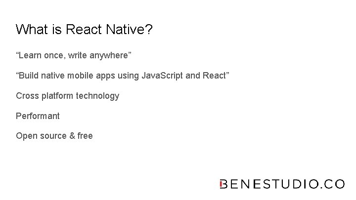 What is React Native? “Learn once, write anywhere” “Build native mobile apps using Java.