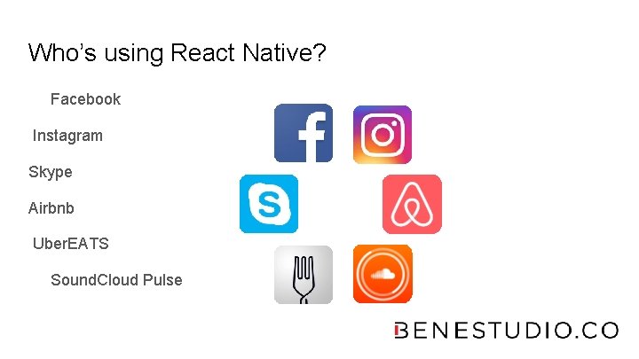 Who’s using React Native? Facebook Instagram Skype Airbnb Uber. EATS Sound. Cloud Pulse 