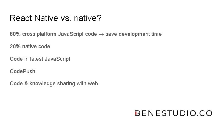 React Native vs. native? 80% cross platform Java. Script code → save development time