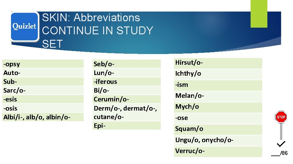 SKIN: Abbreviations CONTINUE IN STUDY SET -opsy Auto. Sub. Sarc/o-esis -osis Albi/i-, alb/o, albin/o-