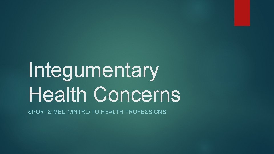Integumentary Health Concerns SPORTS MED 1/INTRO TO HEALTH PROFESSIONS 