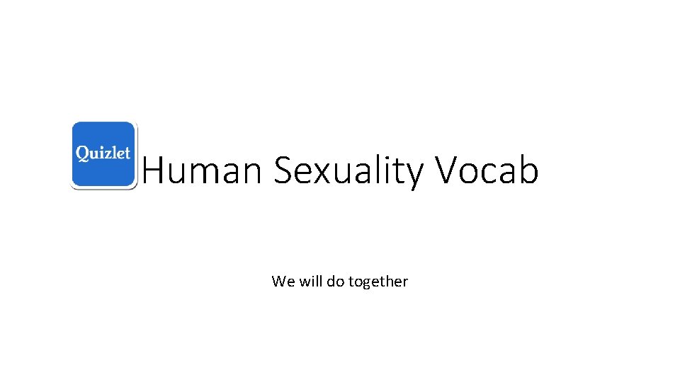 Human Sexuality Vocab We will do together 