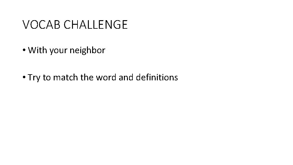 VOCAB CHALLENGE • With your neighbor • Try to match the word and definitions