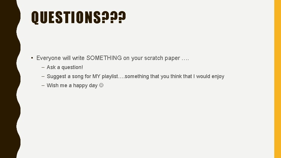 QUESTIONS? ? ? • Everyone will write SOMETHING on your scratch paper …. –