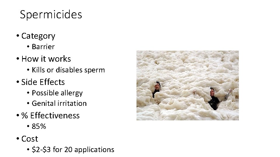 Spermicides • Category • Barrier • How it works • Kills or disables sperm