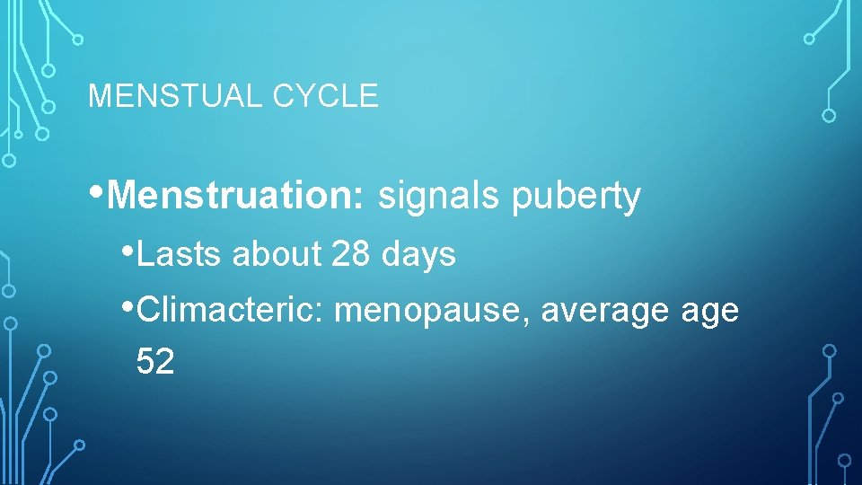MENSTUAL CYCLE • Menstruation: signals puberty • Lasts about 28 days • Climacteric: menopause,