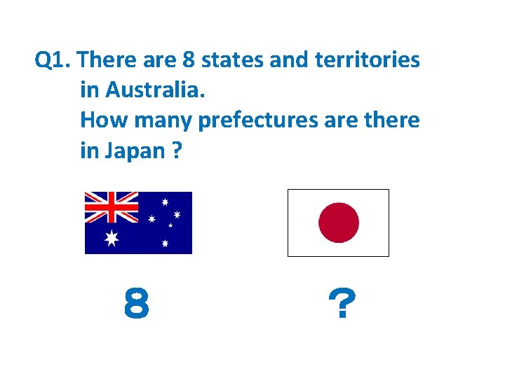 Q 1. There are 8 states and territories in Australia. How many prefectures are