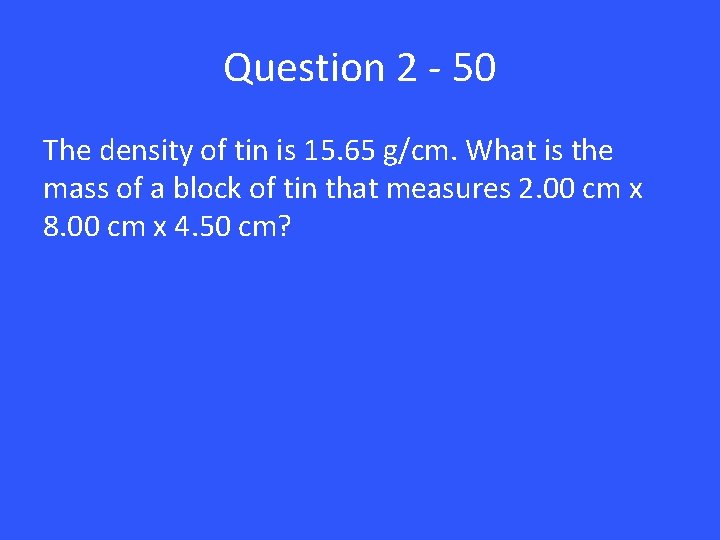 Question 2 - 50 The density of tin is 15. 65 g/cm. What is