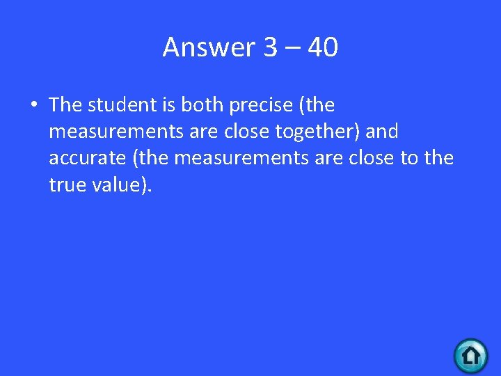 Answer 3 – 40 • The student is both precise (the measurements are close