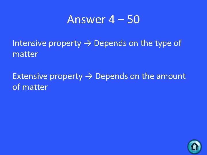 Answer 4 – 50 Intensive property → Depends on the type of matter Extensive