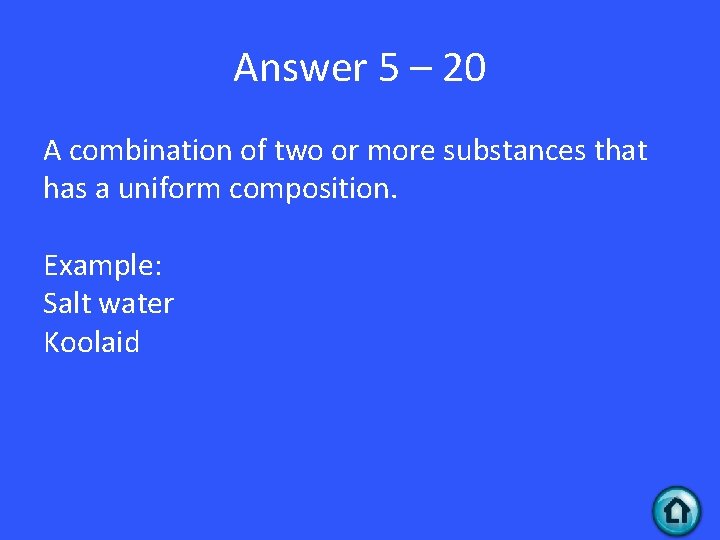 Answer 5 – 20 A combination of two or more substances that has a
