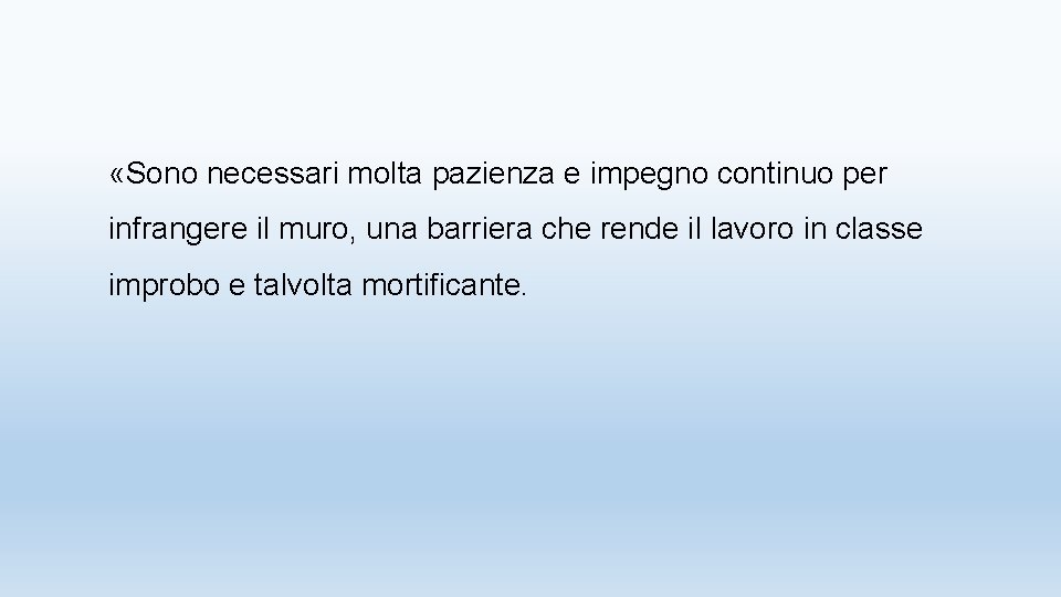  «Sono necessari molta pazienza e impegno continuo per infrangere il muro, una barriera