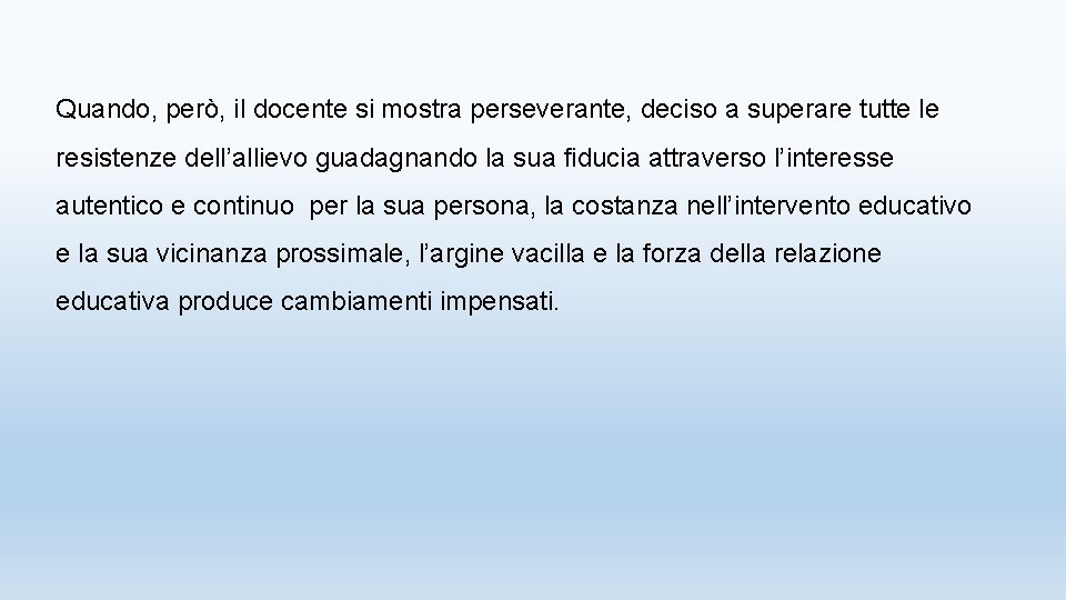 Quando, però, il docente si mostra perseverante, deciso a superare tutte le resistenze dell’allievo