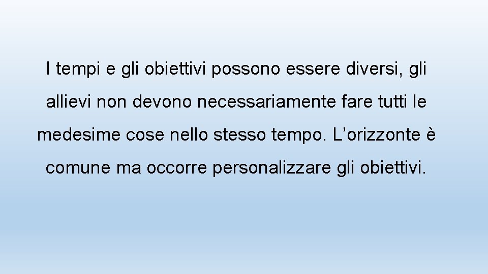 I tempi e gli obiettivi possono essere diversi, gli allievi non devono necessariamente fare