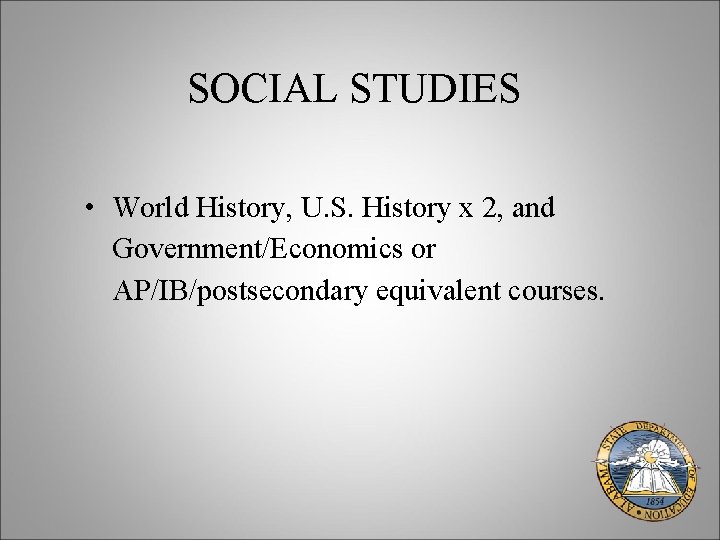 SOCIAL STUDIES • World History, U. S. History x 2, and Government/Economics or AP/IB/postsecondary