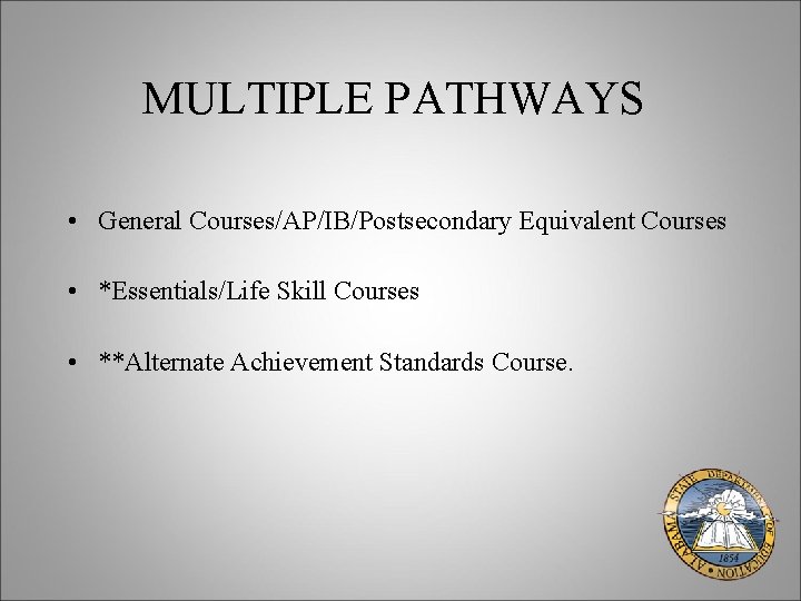 MULTIPLE PATHWAYS • General Courses/AP/IB/Postsecondary Equivalent Courses • *Essentials/Life Skill Courses • **Alternate Achievement