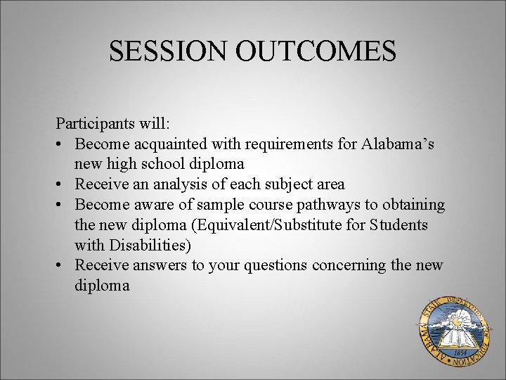 SESSION OUTCOMES Participants will: • Become acquainted with requirements for Alabama’s new high school