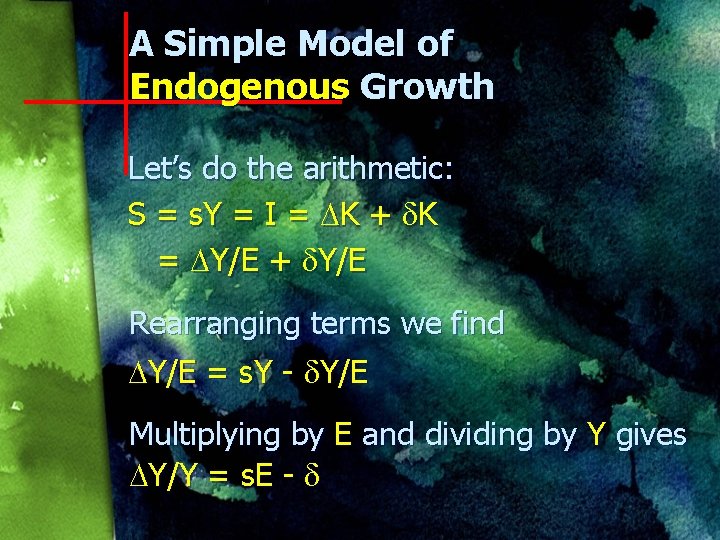 A Simple Model of Endogenous Growth Let’s do the arithmetic: S = s. Y