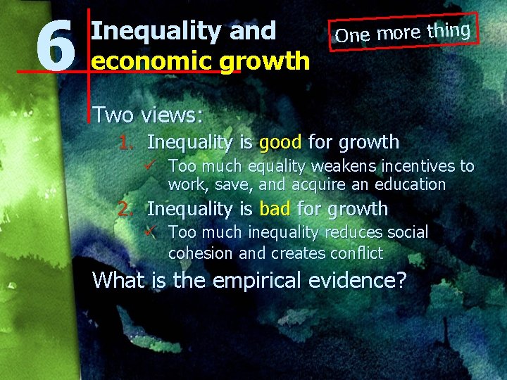 6 Inequality and economic growth One more thing Two views: 1. Inequality is good