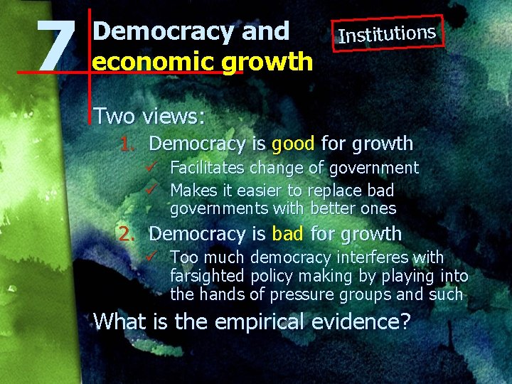 7 Democracy and economic growth Institutions Two views: 1. Democracy is good for growth