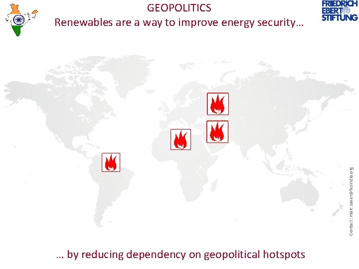Contact: marc. saxer@fesindia. org GEOPOLITICS Renewables are a way to improve energy security… …