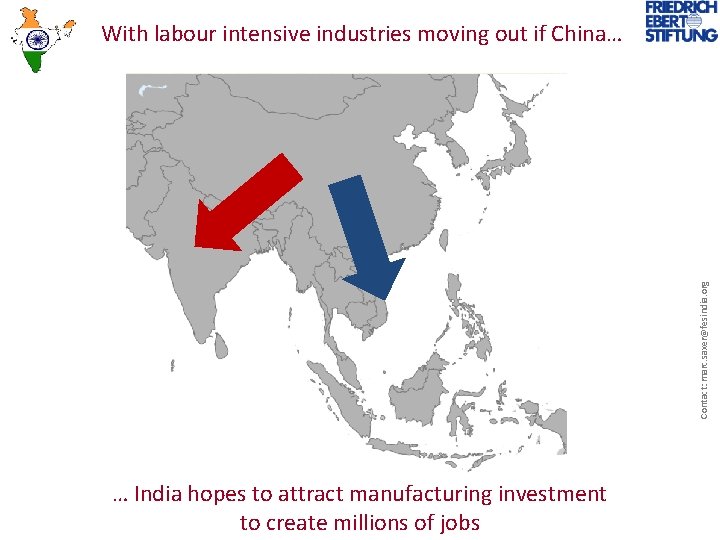 Contact: marc. saxer@fesindia. org With labour intensive industries moving out if China… … India