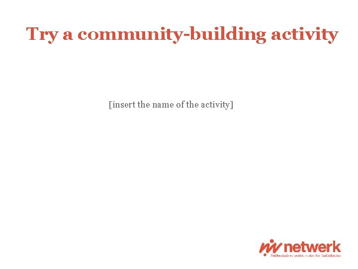 Try a community-building activity [insert the name of the activity] 