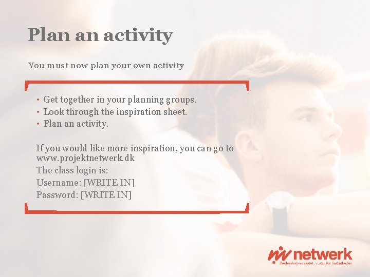 Plan an activity You must now plan your own activity • Get together in