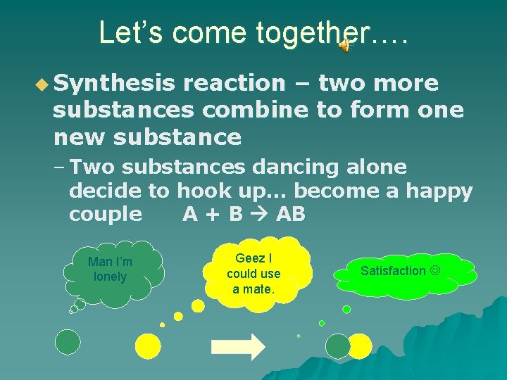Let’s come together…. u Synthesis reaction – two more substances combine to form one