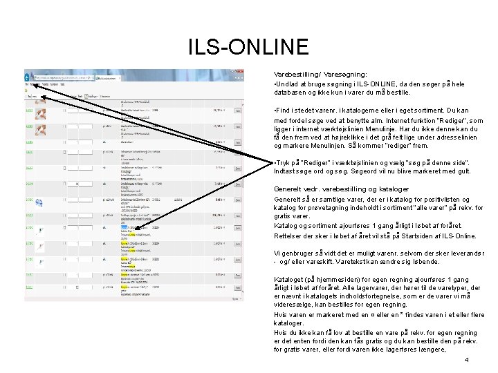 ILS-ONLINE Varebestilling/ Varesøgning: • Undlad at bruge søgning i ILS-ONLINE, da den søger på