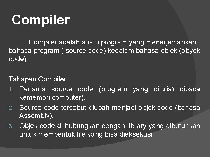 Compiler adalah suatu program yang menerjemahkan bahasa program ( source code) kedalam bahasa objek