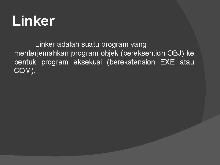 Linker adalah suatu program yang menterjemahkan program objek (bereksention OBJ) ke bentuk program eksekusi