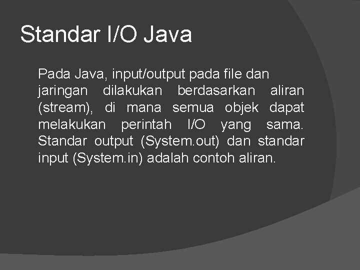 Standar I/O Java Pada Java, input/output pada file dan jaringan dilakukan berdasarkan aliran (stream),