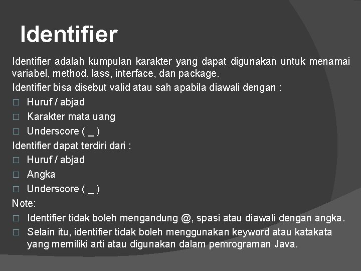 Identifier adalah kumpulan karakter yang dapat digunakan untuk menamai variabel, method, lass, interface, dan