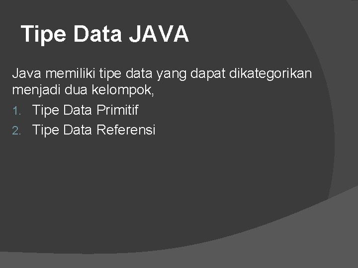 Tipe Data JAVA Java memiliki tipe data yang dapat dikategorikan menjadi dua kelompok, 1.