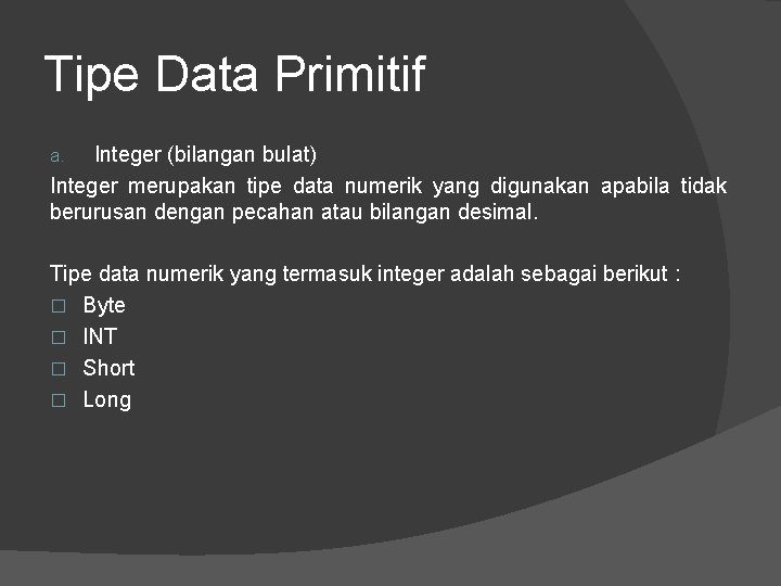 Tipe Data Primitif Integer (bilangan bulat) Integer merupakan tipe data numerik yang digunakan apabila