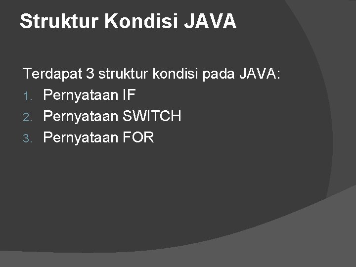 Struktur Kondisi JAVA Terdapat 3 struktur kondisi pada JAVA: 1. Pernyataan IF 2. Pernyataan