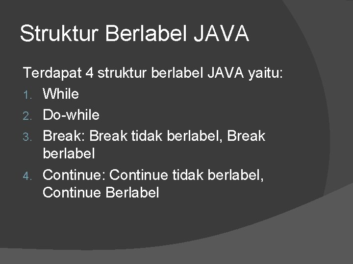 Struktur Berlabel JAVA Terdapat 4 struktur berlabel JAVA yaitu: 1. While 2. Do-while 3.