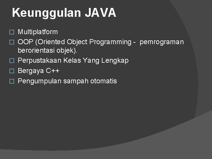 Keunggulan JAVA � � � Multiplatform OOP (Oriented Object Programming - pemrograman berorientasi objek).