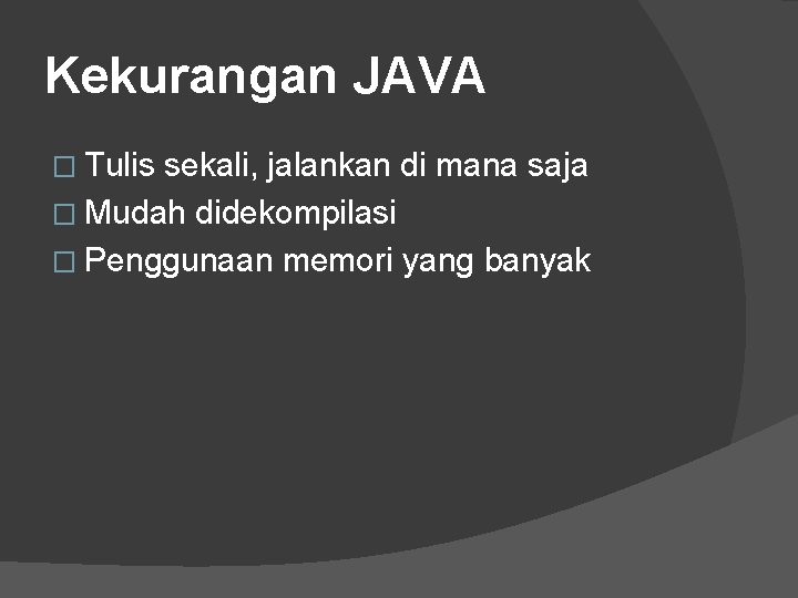 Kekurangan JAVA � Tulis sekali, jalankan di mana saja � Mudah didekompilasi � Penggunaan